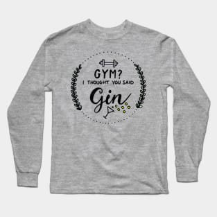 GYM? I thought you said gin Long Sleeve T-Shirt